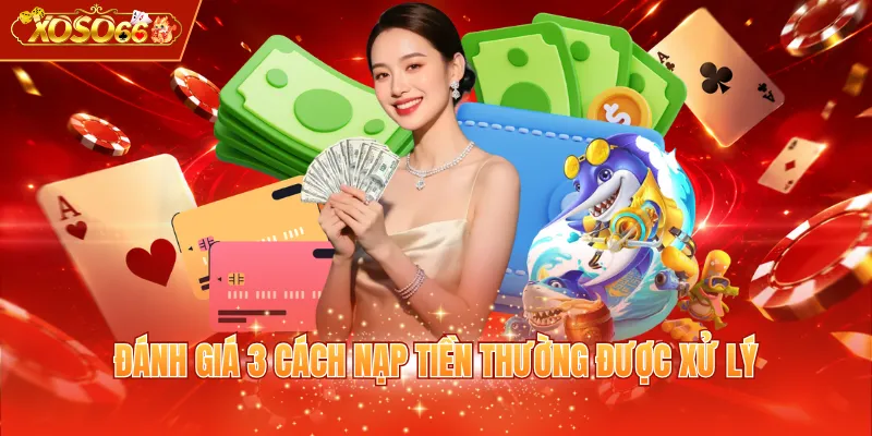 Đánh giá 3 cách nạp tiền thường được xử lý