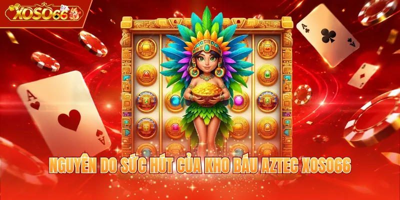 Nguyên do sức hút của Kho Báu Aztec XOSO66