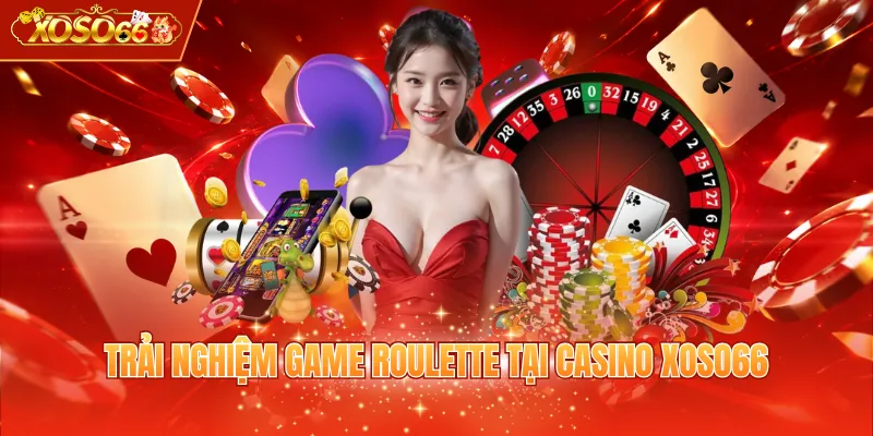 Trải nghiệm game Roulette tại Casino XOSO66